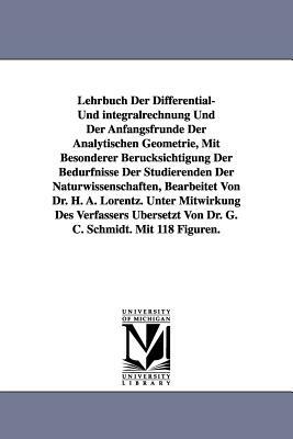 Lehrbuch Der Differential- Und Integralrechnung Und Der Anfangsfrunde Der Analytischen Geometrie, Mit Besonderer Berucksichtigung Der Bedurfnisse Der by H. a. Lorentz