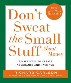 Don't Sweat the Small Stuff about Money: Simple Ways to Create Abundance and Have Fun by Richard Carlson