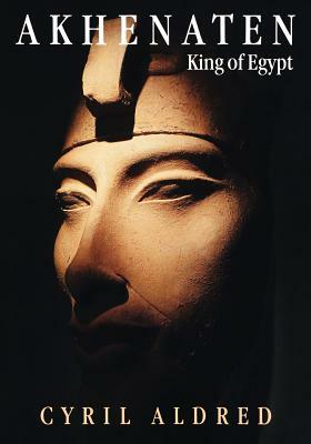 Akhenaten: King of Egypt by Cyril Aldred