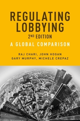 Regulating Lobbying: A global comparison, 2nd edition by Gary Murphy
