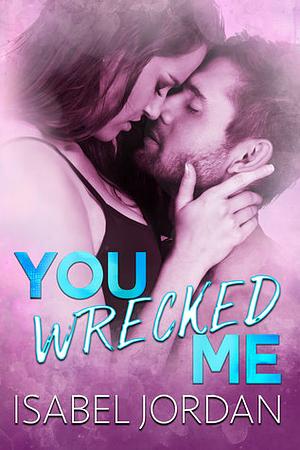 You Wrecked Me by Isabel Jordan