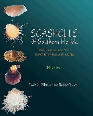 Seashells of Southern Florida: Living Marine Mollusks of the Florida Keys and Adjacent Regions: Bivalves by Paula M. Mikkelsen, Rüdiger Bieler