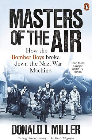 Masters of the Air: America's Bomber Boys Who Fought the Air War Against Nazi Germany by Donald L. Miller