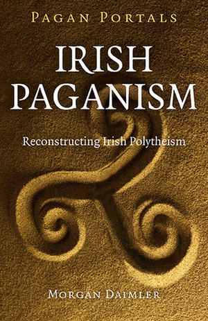 Pagan Portals - Irish Paganism: Reconstructing Irish Polytheism by Morgan Daimler