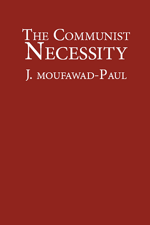 The Communist Necessity by J. Moufawad-Paul