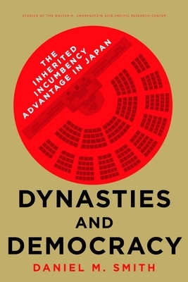 Dynasties and Democracy: The Inherited Incumbency Advantage in Japan by Daniel M. Smith