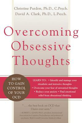 Overcoming Obsessive Thoughts: How to Gain Control of Your Ocd by David A. Clark, Christine Purdon