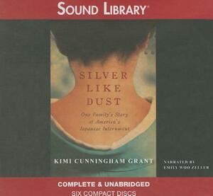 Silver Like Dust: One Family's Story of Japanese Internment by Kimi Cunningham Grant