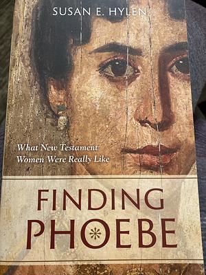 Finding Phoebe: What New Testament Women Were Really Like by Susan Hylen