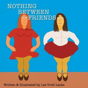 Nothing Between friends by Lee Todd Lacks