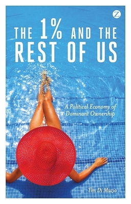 The 1% and the Rest of Us: A Political Economy of Dominant Ownership by Tim Di Muzio