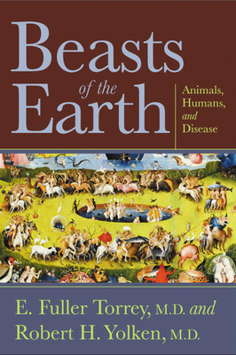 Beasts of the Earth: Animals, Humans, and Disease by Robert H. Yolken, E. Fuller Torrey