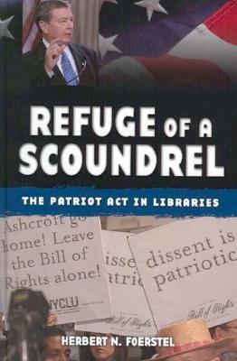 Refuge of a Scoundrel: The Patriot ACT in Libraries by Herbert N. Foerstel