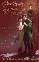 Fire Spells Between Friends: A Queer Historical Romance by S O Callahan, Sarah Wallace