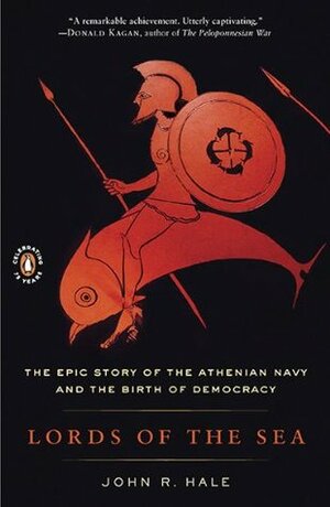 Lords of the Sea: The Epic Story of the Athenian Navy and the Birth of Democracy by John R. Hale