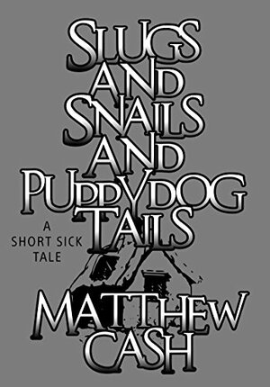 Slugs and Snails and Puppydog Tails by Matthew Cash