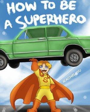 Books for Kids: How to Be a Superhero by Rachel Yu, Rachel Yu