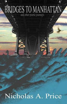 Bridges to Manhattan: And Other Poetic Journeys by Nicholas A. Price