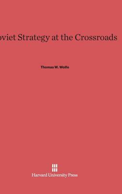 Soviet Strategy at the Crossroads by Thomas W. Wolfe