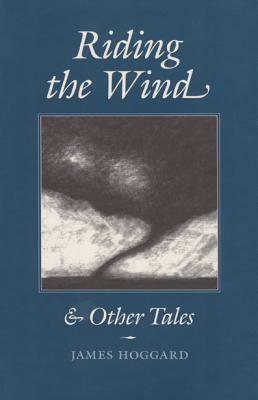 Riding the Wind and Other Tales by James Hoggard