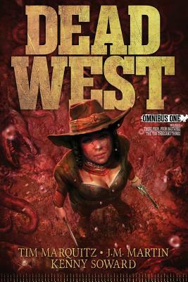Dead West: Omnibus One by Tim Marquitz, J. M. Martin, Kenny Soward