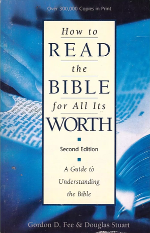 How to Read the Bible for All Its Worth: A Guide to Understanding the Bible by Gordon D. Fee, Douglas K. Stuart