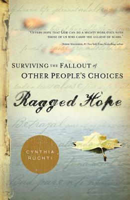 Ragged Hope: Surviving the Fallout of Other People's Choices by Cynthia Ruchti