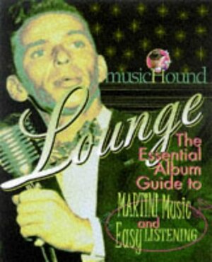 Musichound Lounge: The Essential Album Guide to Martini Music and Easy Listening by Steve Knopper