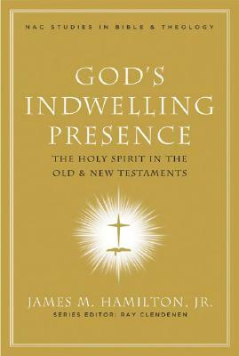 God's Indwelling Presence: The Holy Spirit in the Old and New Testaments by James M. Hamilton Jr