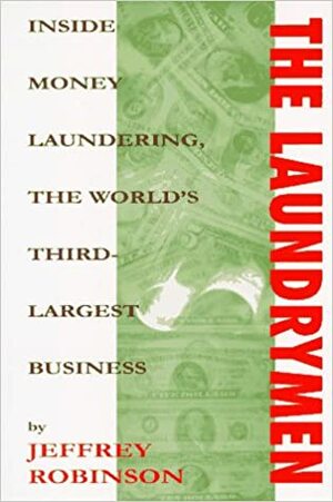 The Laundrymen: Money Laundering the World's Third Largest Business by Jeffrey Robinson