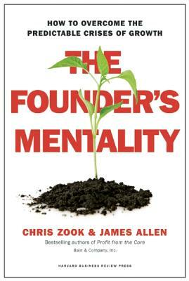 The Founder's Mentality: How to Overcome the Predictable Crises of Growth by James Allen, Chris Zook