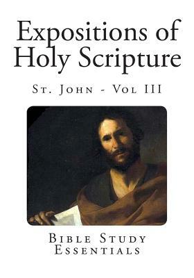 Expositions of Holy Scripture: St. John - Vol III by Alexander MacLaren