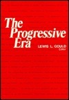 The Progressive Era by Lewis L. Gould