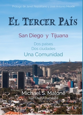 El Tercer Pais: San Diego Y Tijuana DOS Paã-Ses, DOS Ciudades, Una Comunidad by Michael S. Malone