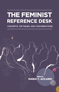 The Feminist Reference Desk: Concepts, Critiques, and Conversations by Maria T. Accardi