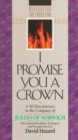 I Promise You a Crown: A 40-Day Journey in the Company of Julian of Norwich: Devotional Readings by David Hazard, Julian of Norwich