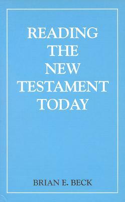 Reading the New Testament Today: An Introduction to New Testament Study by Brian Beck