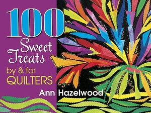 100 Sweet Treats by & for Quilters by Ann Hazelwood