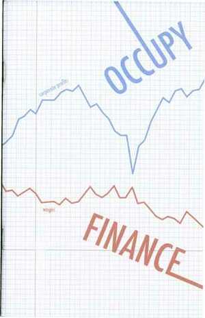 Occupy Finance by Josh Snodgrass, Alternative Banking/Occupy Wall Street, Suresh Naidu, Tom Sgouros, Cathy O'Neil, Linda Brown, Akshat Tewary, Natasha Blakely, Virginia Simson, Tamir Rosenblum