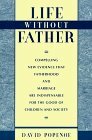 Life Without Father: Compelling New Evidence That Fatherhood and Marriage Are Indispensable for the Good of Children and Society by David Popenoe