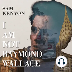 I Am Not Raymond Wallace by Sam Kenyon