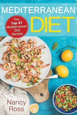 Mediterranean Diet: The Top 47 Mediterranean Diet Recipes by Nancy Ross