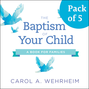 The Baptism of Your Child, Pack of 5: A Book for Families by Carol A. Wehrheim