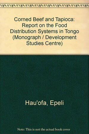 Corned Beef And Tapioca: A Report On The Food Distribution Systems In Tonga by Epeli Hauʻofa