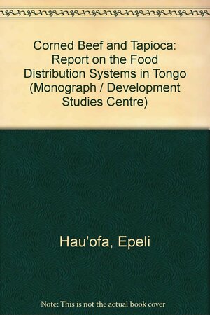 Corned Beef And Tapioca: A Report On The Food Distribution Systems In Tonga by Epeli Hauʻofa