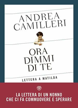 Ora dimmi di te: Lettera a Matilda by Andrea Camilleri