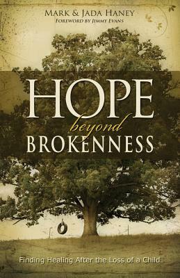 Hope Beyond Brokenness: Finding Healing After the Loss of a Child by Jada Haney, Mark Haney