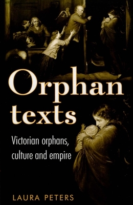 Orphan Texts: Victorians, Orphans, Culture and Empire by Laura Peters