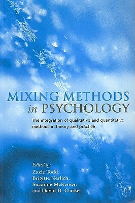 Mixing Methods in Psychology: The Integration of Qualitative and Quantitative Methods in Theory and Practice by Zazie Todd