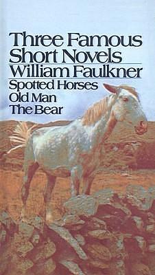 The Bear, Old Man, and Spotted Horses: Three Famous Short Novels by William Faulkner, William Faulkner